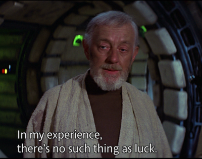 Obi-Wan Kenobi: In my experience, there is no such thing as luck